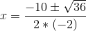 x=\frac{-10\pm \sqrt{36}}{2*(-2)}