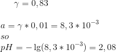 \gamma=0,83\\ \\ a=\gamma*0,01=8,3*10^{-3}\\ so \\ pH=-\lg(8,3*10^{-3})=2,08