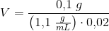 V=\frac{0{,}1\; g}{\left (1{,}1\; \tfrac{g}{mL} \right ) \cdot 0{,}02}