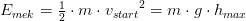 E_{mek}=\tfrac{1}{2}\cdot m\cdot {v_{start}} ^2 =m\cdot g\cdot h_{max}
