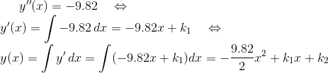 y^{\prime\prime}(x) = -9.82 \quad\Leftrightarrow \\ y^{\prime}(x) = \int-9.82\,dx = -9.82x + k_1 \quad\Leftrightarrow \\ y(x) = \int y^\prime\,dx = \int(-9.82x + k_1)dx = -\frac{9.82}{2}x^2+k_1x + k_2