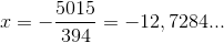 x=-\frac{5015}{394}=-12,7284...