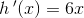 h{\, }'(x)=6x