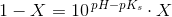1-X =10^{\, pH-pK_s}\cdot X