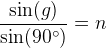 \frac{\sin(g)}{\sin(90^{\circ})}=n