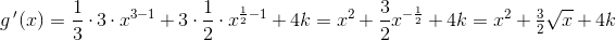 g{\, }'(x)=\frac{1}{3}\cdot 3\cdot x^{3-1}+3\cdot \frac{1}{2}\cdot x^{\frac{1}{2}-1}+4k=x^2+\frac{3}{2}x^{-\frac{1}{2}}+4k=x^2+\tfrac{3}{2}\sqrt{x}+4k
