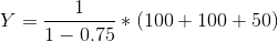 Y=\frac{1}{1-0.75}*(100+100+50)