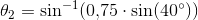 \theta _2=\sin^{-1}(0{,}75\cdot \sin(40^{\circ}))