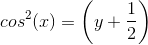 cos^2(x)=\left ( y+\frac{1}{2 } \right )
