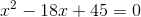 x^2-18x+45=0