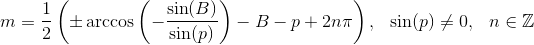 m = \frac{1}{2} \left( \pm \arccos {\left(-\frac{\sin(B)}{\sin(p)} \right)} -B-p+2n\pi \right), \hspace{0.3cm} \sin(p)\neq 0, \hspace{0.3cm} n\in \mathbb{Z}