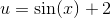 u=\sin(x)+2