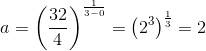 a=\left ( \frac{32}{4} \right )^{\frac{1}{3-0}}=\left ( 2^3 \right )^{\frac{1}{3}}=2