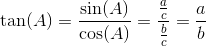 \tan(A)=\frac{\sin(A)}{\cos(A)}=\frac{\frac{a}{c}}{\frac{b}{c}}=\frac{a}{b}