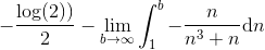 -\frac{\log(2))}{2}-\lim\limits_{b\rightarrow\infty}\int_{1}^{b}-\frac{n}{n^{3}+n}\text{d}n
