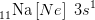 _{11}^{ }\textrm{Na} \left [ Ne \right ]\; 3s^1