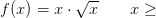 f(x)=x\cdot \sqrt{x} \; \; \; \; \; \; \; x\geq