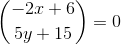 \binom{-2x+6}{5y+15} = 0