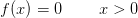 f(x)=0\; \; \; \; \; \; \; \; x>0