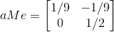aMe=\begin{bmatrix} 1/9 &-1/9 \\ 0 & 1/2 \end{bmatrix}