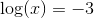 \log(x)=-3