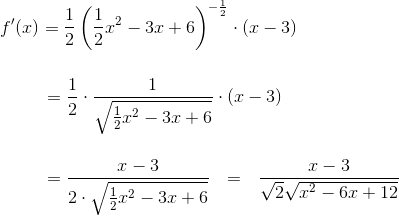 \\f'(x)=\frac{1}{2}\left(\frac{1}{2}x^2-3x+6 \right )^{-\frac{1}{2}}\cdot (x-3)\\\\\\ ~~~~~~~~=\frac{1}{2}\cdot \frac{1}{\sqrt{\frac{1}{2}x^2-3x+6}}\cdot(x-3)\\\\\\ ~~~~~~~~=\frac{x-3}{2\cdot\sqrt{\frac{1}{2}x^2-3x+6}}~~=~~\frac{x-3}{\sqrt{2}\sqrt{x^2-6x+12}}