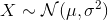 X \sim \mathcal N(\mu,\sigma^2)