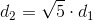 d_2 =\sqrt{5}\cdot d_1