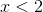 x < 2