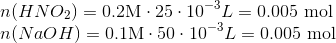 \\n(HNO_2)=0.2\text{M}\cdot 25\cdot10^{-3}L=0.005~\text{mol}\\ n(NaOH)=0.1\text{M}\cdot 50\cdot10^{-3}L=0.005~\text{mol}
