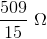 \frac{509}{15} \; \Omega