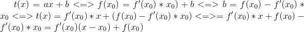 t(x)=ax+b <=> f(x_{0})=f'(x_{0})*x_{0})+b <=> b=f(x_{0})-f'(x_{0})*x_{0} <=> t(x)=f'(x_{0})*x+(f(x_{0})-f'(x_{0})*x_{0})<=> =f'(x_{0})*x+f(x_{0})-f'(x_{0})*x_{0} =f'(x_{0})(x-x_{0})+f(x_{0})