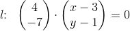 l\! \! :\; \; \begin{pmatrix} 4\\-7 \end{pmatrix}\cdot \begin{pmatrix} x-3\\y-1 \end{pmatrix}=0