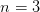 n=3