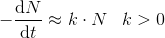 -\frac{\mathrm{d} N}{\mathrm{d} t}\approx k\cdot N\; \; \; k>0