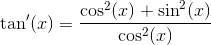 \tan{}'(x)=\frac{\cos^2(x)+\sin^2(x)}{\cos^2(x)}