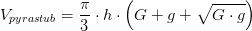 V_{pyrastub}=\frac{\pi }{3}\cdot h\cdot \left ( G+g+\sqrt{G\cdot g} \right )
