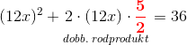 (12x)^2+\underset{dobb.\; rodprodukt}{2\cdot (12x)\cdot \mathbf{\color{Red} \frac{5}{2}}}=36