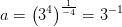 a=\left (3^{4} \right )^{\frac{1}{-4}}=3^{-1}