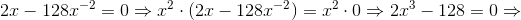 2x-128x^{-2}=0\Rightarrow x^2\cdot (2x-128x^{-2})=x^2\cdot0\Rightarrow 2x^3-128=0\Rightarrow