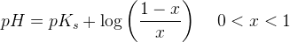pH=pK_s+\log\left ( \frac{1-x}{x} \right )\; \; \; \; 0<x<1
