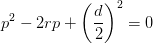 p^2-2rp+\left ( \frac{d}{2} \right )^2=0