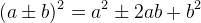 (a\pm b)^2=a^2\pm 2ab+b^2