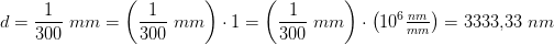 d=\frac{1}{300}\; mm=\left (\frac{1}{300}\; mm \right )\cdot 1 = \left (\frac{1}{300}\; mm \right )\cdot \left (10^6\tfrac{nm}{mm} \right )=3333{,}33\; nm