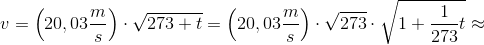 v=\left (20,03 \frac{m}{s} \right )\cdot \sqrt{273+t}=\left (20,03 \frac{m}{s}\right)\cdot \sqrt{273}\cdot \sqrt{1+\frac{1}{273}t}\approx