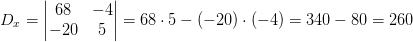 D_x=\begin{vmatrix} 68 &-4 \\ -20&5 \end{vmatrix}=68\cdot 5-(-20)\cdot (-4)=340-80=260