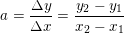 \small a=\frac{\Delta y}{\Delta x}=\frac{y_2-y_1}{x_2-x_1}
