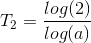 T_2=\frac{log(2)}{log(a)}