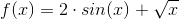 f(x)=2\cdot sin(x)+\sqrt{x}