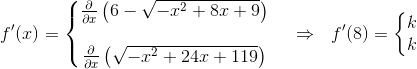 \\f'(x) = \left\{\begin{matrix} \frac{\partial}{\partial x}\left(6-\sqrt{-x^2+8x+9}\right) \\ \\ \frac{\partial}{\partial x}\left(\sqrt{-x^2+24x+119}\right) \end{matrix}\right.~~~\Rightarrow ~~f'(8)= \left\{\begin{matrix} k\\ k \end{matrix}\right.